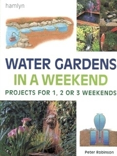 Water Gardens in a Weekend: Projects for One, Two or Three Weekends | ARCHIVE